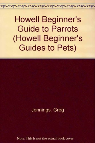 Stock image for Howell Beginner's Guide to Parrots (Howell Beginner's Guides to Pets) for sale by HPB-Emerald