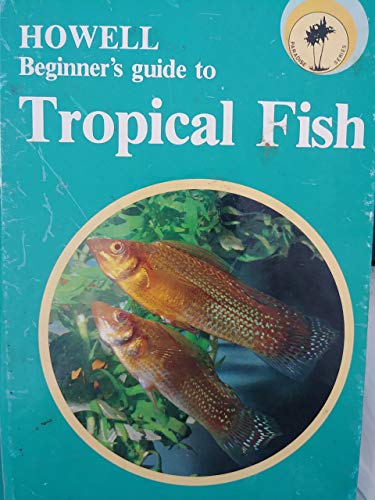 Stock image for Howell Beginner's Guide to Tropical Fish (Howell Beginner's Guide to Pets) for sale by Bayside Books