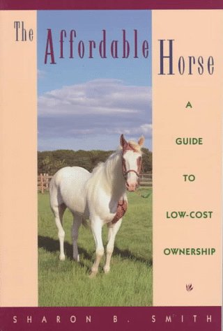 Stock image for The Affordable Horse: A Guide to Low-Cost Ownership for sale by SecondSale