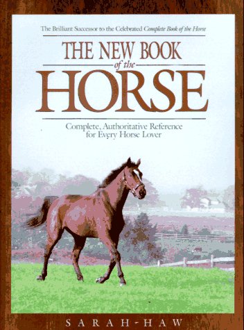 The New Book Of The Horse: Complete Authoritative Reference for Every Horse Lover