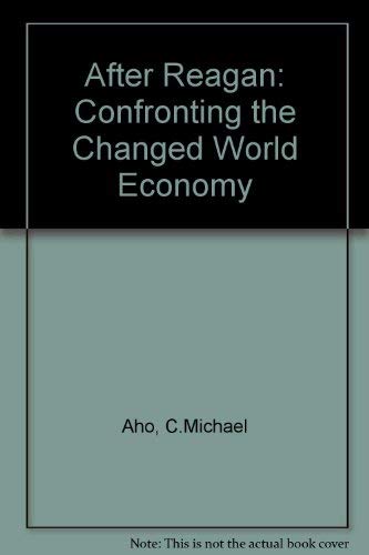 After Reagan: Confronting the Changed World Economy (9780876090404) by Aho, C. Michael; Levinson, Marc