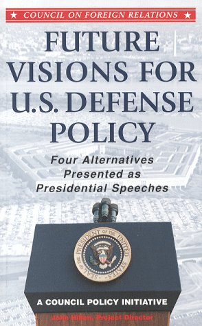 Beispielbild fr Future Visions for U.S. Defense Policy: Four Alternatives Presented as Presidential Speeches- A Council Policy Initiative zum Verkauf von Wonder Book