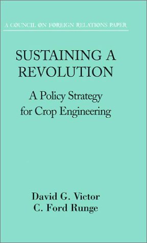 Sustaining a Revolution: A Policy Strategy for Crop Engineering (Council on Foreign Relations (Council on Foreign Relations Press)) (9780876093122) by Victor, David G; Runge, Senior Advisor Of International Rice Research Institute C Ford