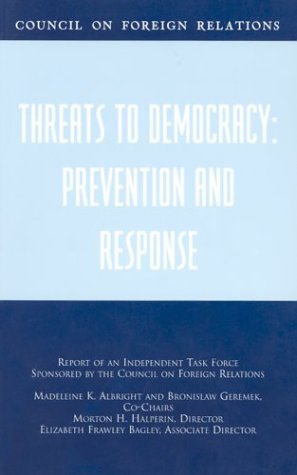 Threats to Democracy: Prevention and Response: Report of an Independent Task Force Sponsored by the Council on Foreign Relations (Council on Foreign Relations (Council on Foreign Relations Press)) (9780876093252) by Albright, Madeleine K; Geremek, Bronislaw; Halperin, Morton H; Bronislaw, Geremek
