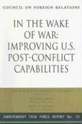 Beispielbild fr In the Wake of War: Improving U.S. Post-Conflict Capabilities: Report of an Independent Task Force zum Verkauf von Wonder Book