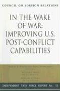 9780876093467: In the Wake of War: Improving U.S. Post-conflict Capabilities: No. 55 (Independent Task Force Report)