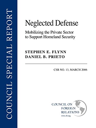 Stock image for Neglected Defense: Mobilizing the Private Sector to Support Homeland Security (Csr): 13 [Paperback] Stephen E. Flynn, Daniel B. Prieto for sale by Hay-on-Wye Booksellers