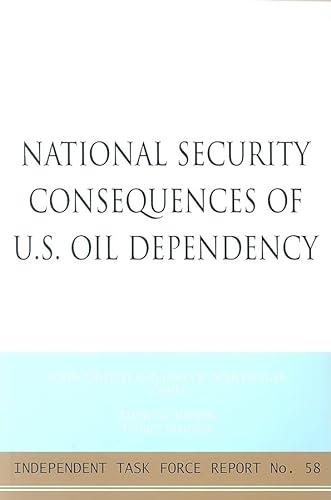 Imagen de archivo de National Security Consequences of U.S. Oil Dependency: Report of an Independent Task Force (Independent Task Force Report) a la venta por Wonder Book