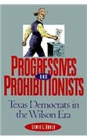 Progressives and Prohibitionists: Texas Democrats in the Wilson Era - Gould, Lewis L.