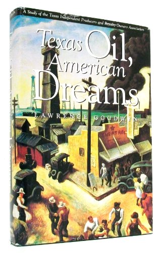 Texas Oil, American Dreams: A Study of the Texas Independent Producers and Royalty Owners Association (Barker Texas History Center Series, 5) - Goodwyn, Lawrence