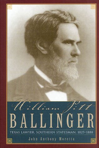 William Pitt Ballinger: Texas Lawyer, Southern Statesman, 1825-1888 (Barker Texas History Center Series) - Moretta, John Anthony