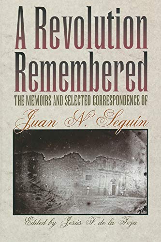 Imagen de archivo de A Revolution Remembered : The Memoirs and Selected Correspondence of Juan N. Seguin a la venta por Better World Books