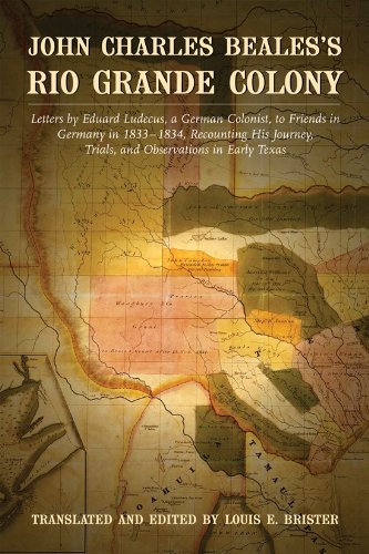 Beispielbild fr John Charles Beales's Rio Grande Colony: Letters by Eduard Ludecus, a German Colonist, to Friends in Germany in 1833"1834, Recounting His Journey, Trials, and Observations in Early Texas zum Verkauf von BooksRun