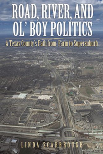 Stock image for Road, River, and Ol? Boy Politics: A Texas County?s Path from Farm to Supersuburb for sale by Half Price Books Inc.