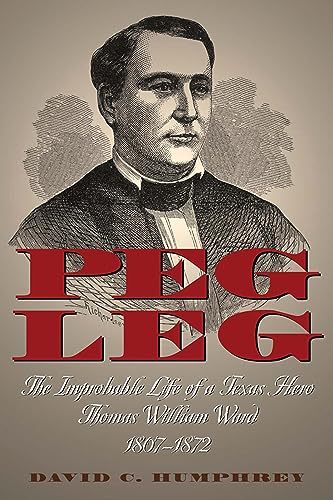 Imagen de archivo de Peg Leg : The Improbable Life of a Texas Hero, Thomas William Ward, 1807-1872 a la venta por Better World Books