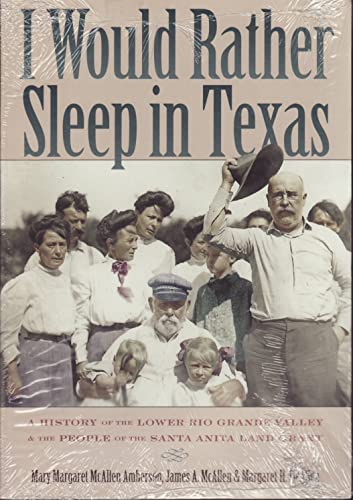 Beispielbild fr I Would Rather Sleep in Texas: A History of the Lower Rio Grande Valley & the People of the Santa Anita Land Grant zum Verkauf von GF Books, Inc.