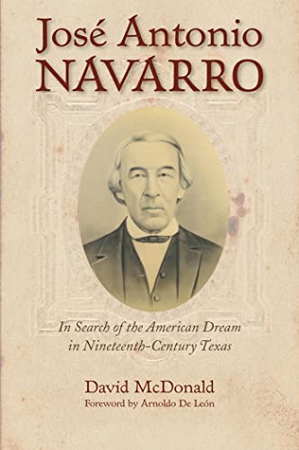 Stock image for Jos Antonio Navarro: In Search of the American Dream in Nineteenth-Century Texas (Volume 2) (Watson Caufield and Mary Maxwell Arnold Republic of Texas Series) for sale by Austin Goodwill 1101