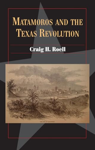 Matamoros and the Texas Revolution (Volume 23) (Fred Rider Cotten Popular History Series) (9780876112601) by Roell, Craig H.