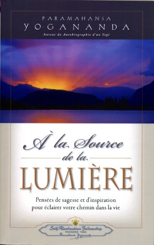 À la Source de la Lumière - Pensées de sagesse et d'inspiration pour éclairer votre chemin dans la vie - Yogananda, Paramahansa