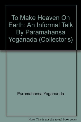 To Make Heaven On Earth: An Informal Talk By Paramahansa Yoganada (9780876124369) by Yogananda, Paramahansa