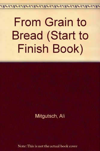 9780876141557: From Grain to Bread (Start to Finish Book) (English and German Edition)