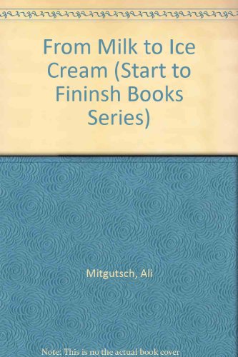 Imagen de archivo de From Milk to Ice Cream (Start to Finish Books Series) a la venta por Once Upon A Time Books