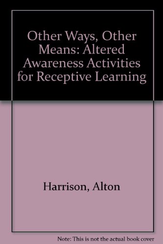 Stock image for Other ways, other means: Altered awareness activities for receptive learning : practical teaching strategies for the use of relaxation, imagery, . meditation (Goodyear education series) for sale by ThriftBooks-Atlanta