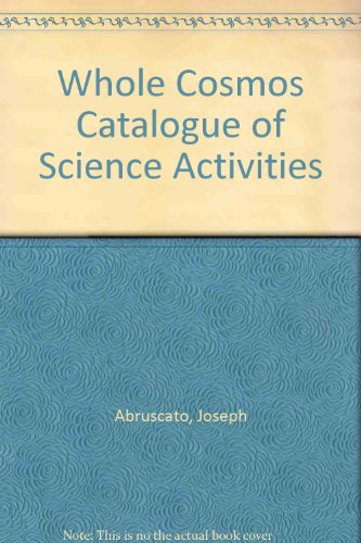 The whole cosmos catalog of science activities (Goodyear education series) (9780876209615) by Abruscato, Joseph