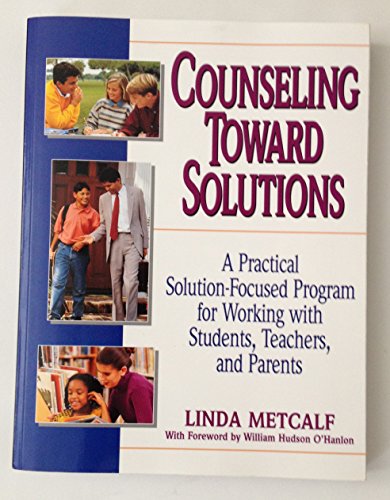 Stock image for Counseling Toward Solutions : A Practical Solution-Focused Program for Working with Students, Teachers and Parents for sale by Better World Books