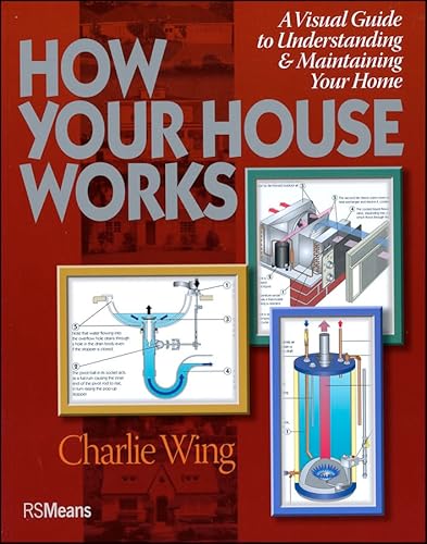 How Your House Works: A Visual Guide to Understanding & Maintaining Your Home (9780876290156) by Wing, Charlie