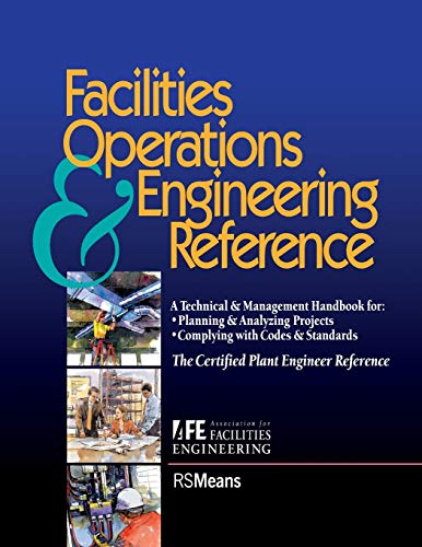 9780876294628: Facilities Operations & Engineering Reference: A Technical & Management Handbook for Planning & Analyzing Projects, Complying With Codes & Standards : The Certified Plant Engineer Reference