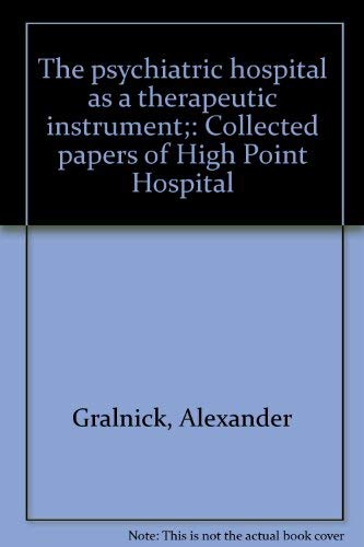 THE PSYCHIATRIC HOSPITAL AS A THERAPEUTIC INSTRUMENT Collected Papers of High Point Hosptial