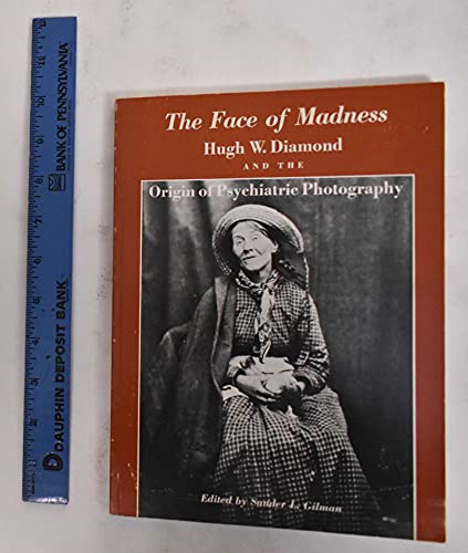 Face of Madness: Hugh W. Diamond and the Origin of Psychiatric Photography - Sander L. Gilman, Hugh W. Diamond, John Conolly