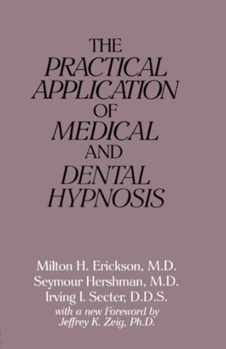 The Practical Application of Medical and Dental Hypnosis (9780876305706) by Milton H. Erickson; Seymour Hershman; Irving I. Secter