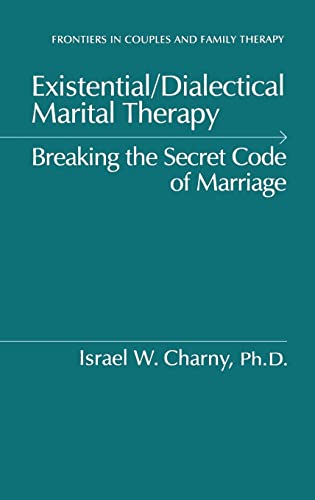 Existential/Dialectical Marital Therapy: Breaking The Secret Code Of Marriage (Frontiers in Couples and Family Therapy) (9780876306369) by Charny, Israel W.