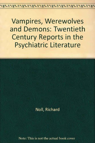 Vampires, Werewolves & Demons: Twentieth Century Reports in the Psychiatric Literature (9780876307021) by Noll