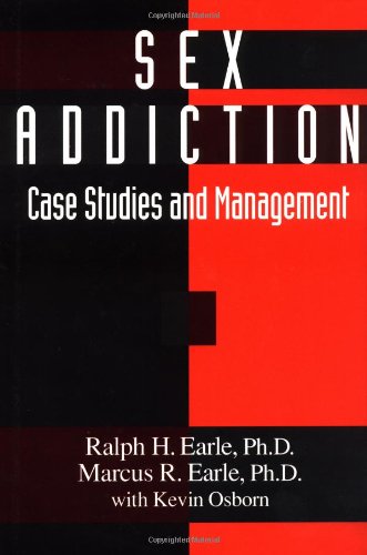 Sex Addiction: Case Studies And Management (9780876307854) by Earle, Ralph H.; Earle, Marcus R.