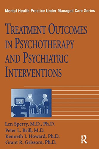 Treatment Outcomes In Psychotherapy And Psychiatric Interventions (Mental Health Practice Under Managed Care) (Mental Health Practice Under Managed Care, 6) (9780876308264) by Len Sperry; Peter L. Brill; Kenneth I. Howard; Grant R. Grissom