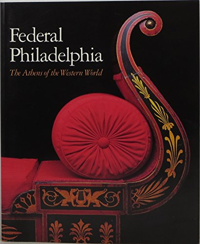 Federal Philadelphia, 1785-1825: The Athens of the western world : Philadelphia Museum of Art, July 5-September 20, 1987 (9780876330692) by Garvan, Beatrice B