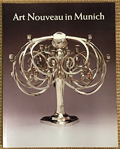 Art Nouveau in Munich: Masters of Jugendstil: From the Stadtmuseum, Munich, and Other Public and Private Collections - Hiesinger, Kathryn Bloom