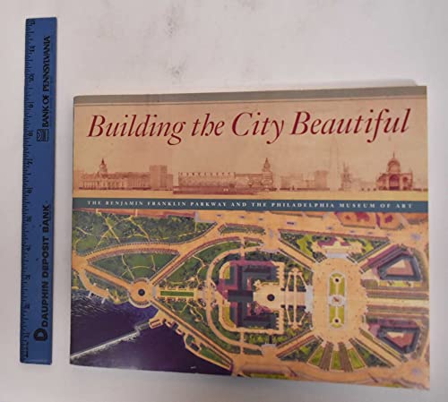 Beispielbild fr Building the City Beautiful: The Benjamin Franklin Parkway and the Philadelphia Museum of Art zum Verkauf von BooksRun