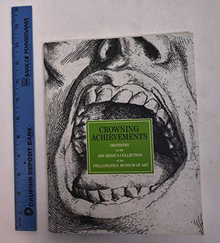 Crowning Achievements: Dentistry in the Ars Medica Collection of the Philadelphia Museum of Art (9780876331262) by Helfand, William H.