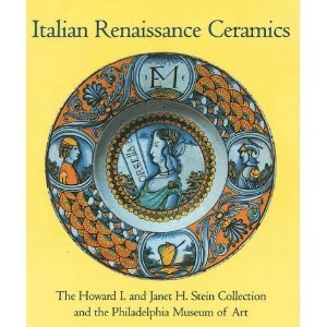 Stock image for Italian Renaissance Ceramics: From the Howard I. and Janet H. Stein Collection and the Philadelphia Museum of Art for sale by Silent Way Books