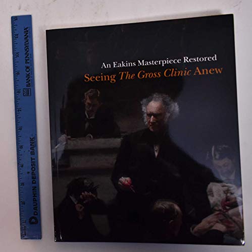Stock image for An Eakins Masterpiece Restored: Seeing the Gross Clinic Anew for sale by Mullen Books, ABAA