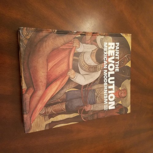 Beispielbild fr Paint the Revolution : Mexican Modernism, 1910-1950 zum Verkauf von Better World Books