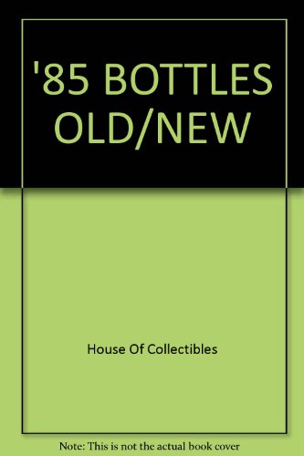 '85 Bottles Old/new (9780876374719) by House Of Collectibles