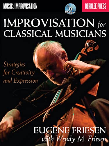 Improvisation for Classical Musicians: Strategies for Creativity and Expression (9780876391297) by Friesen, Eugene; Friesen, Wendy M.