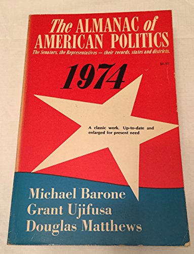 The Almanac of American Politics, 1974: The Senators, the Representatives - Their Records, States and Districts (9780876450833) by Michael Barone; Grant Ujifusa; Douglas Matthews