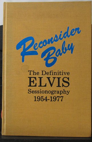 Stock image for Reconsider Baby: The Definitive Elvis Sessiongraphy, 1954-1977 for sale by Small World Books