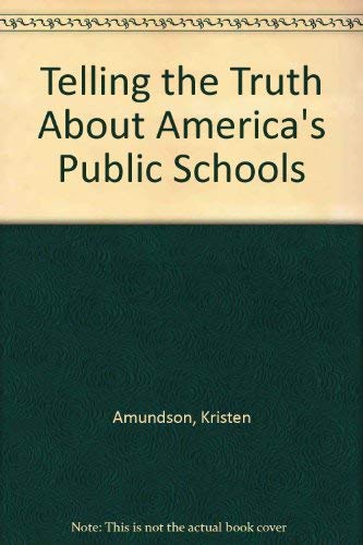 Telling the Truth About America's Public Schools (9780876522240) by Amundson, Kristen